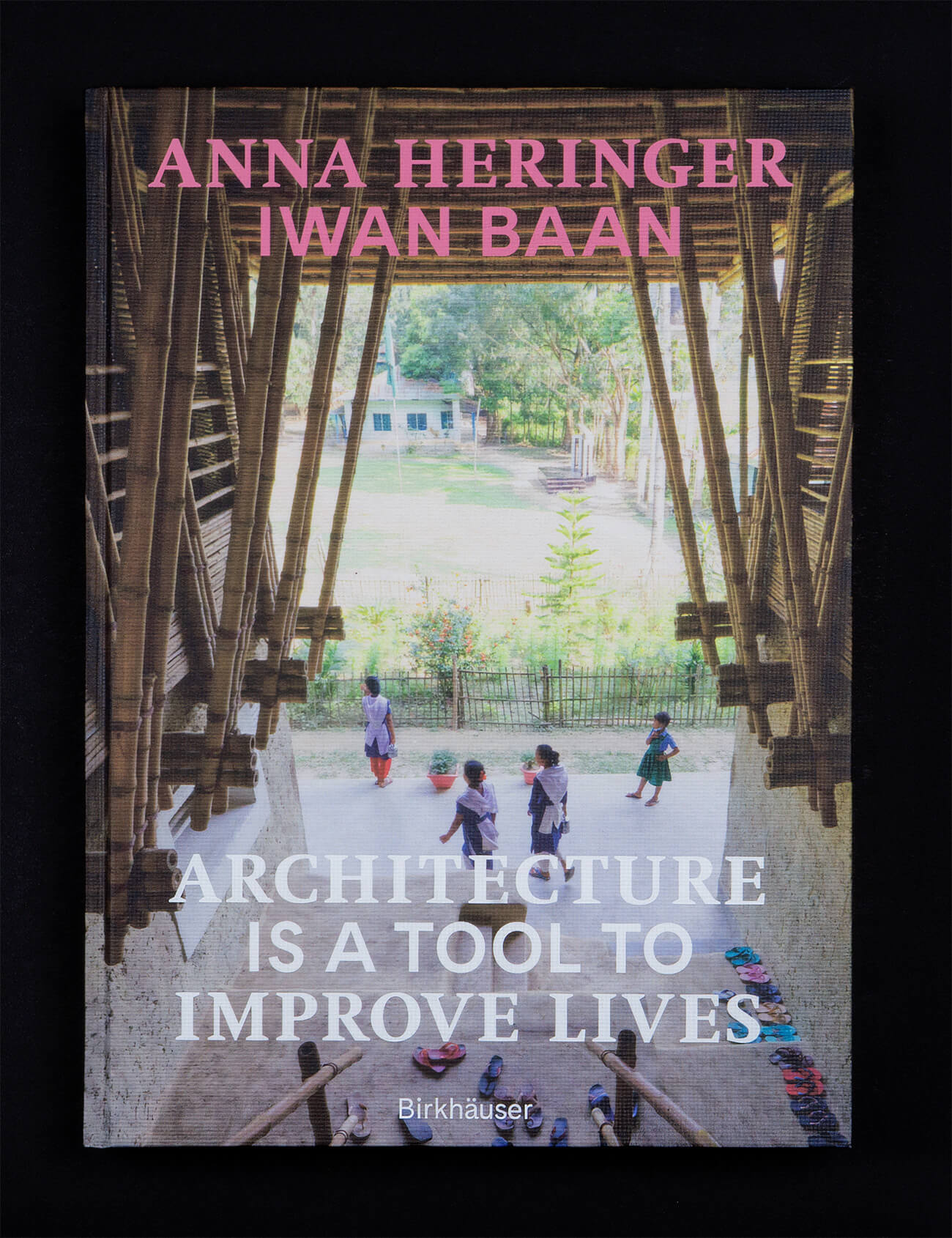 Anna Heringer, Architecture Is a Tool to Improve Lives, Anna Heringer's Buildings Photographed by Iwan Baan, Birkhäuser Verlag